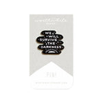 WE WILL SURVIVE THE DARKNESS ENAMEL PIN