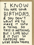 I KNOW YOU HATE YOUR BIRTHDAY CARD