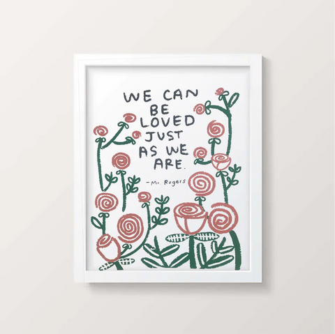 WE CAN BE LOVED JUST AS WE ARE PRINT 11X14