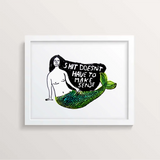 SHIT DOESN'T HAVE TO MAKE SENSE PRINT 11X14